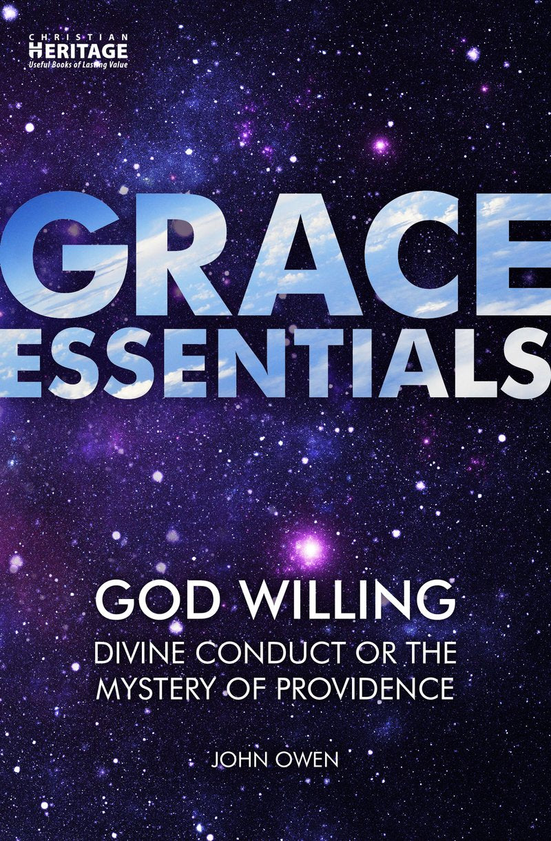 God Willing: Divine Conduct Or the Mystery of Providence (Grace Essentials Series)