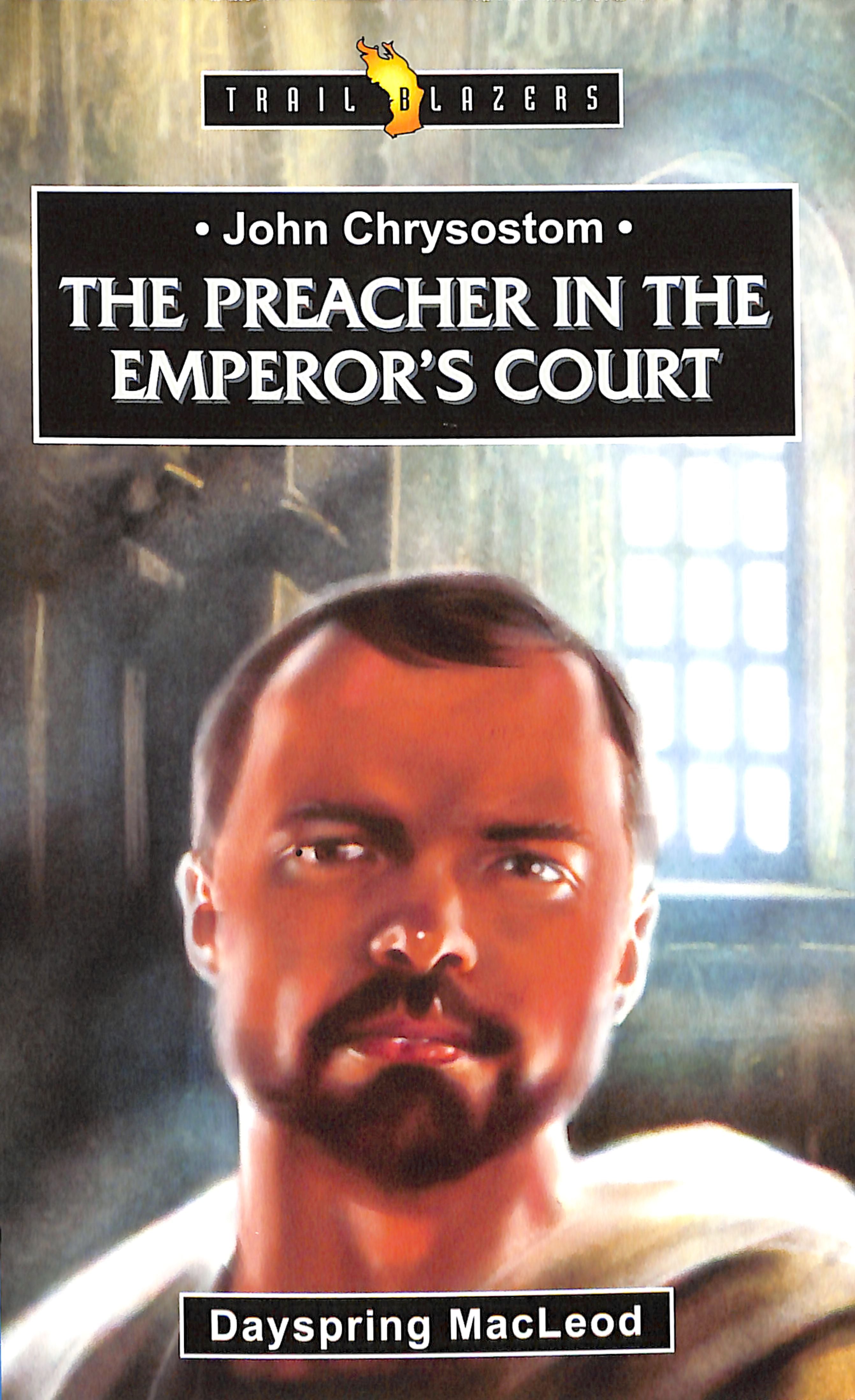 John Chrysostom: The Preacher in the Emperor's Court (Trail Blazers Series)