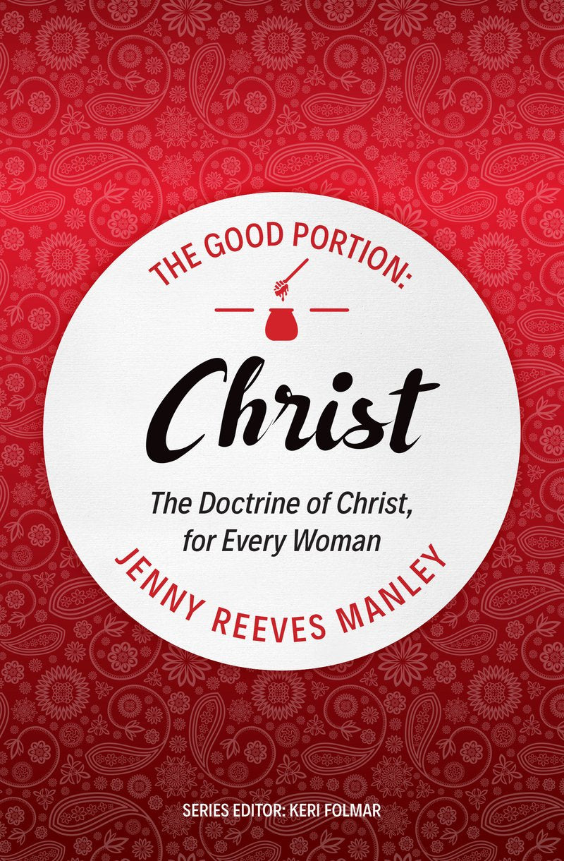 Christ: The Doctrine of Christ For Every Woman (#03 in The Good Portion Series)