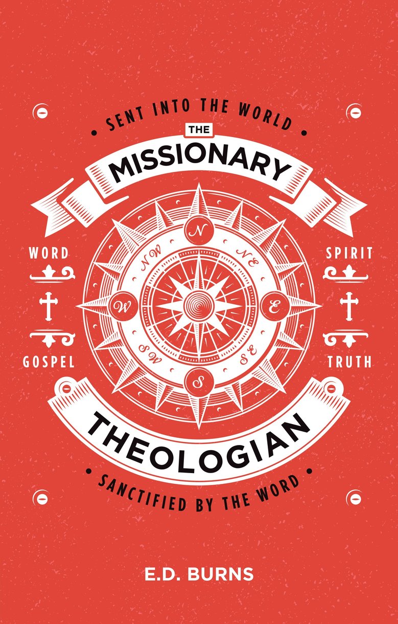 The Missionary-Theologian: Sent Into the World, Sanctified By the Word