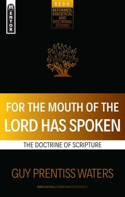 For the Mouth of the Lord Has Spoken: The Doctrine of Scripture (Reformed, Exegetical And Doctrinal Studies Series)