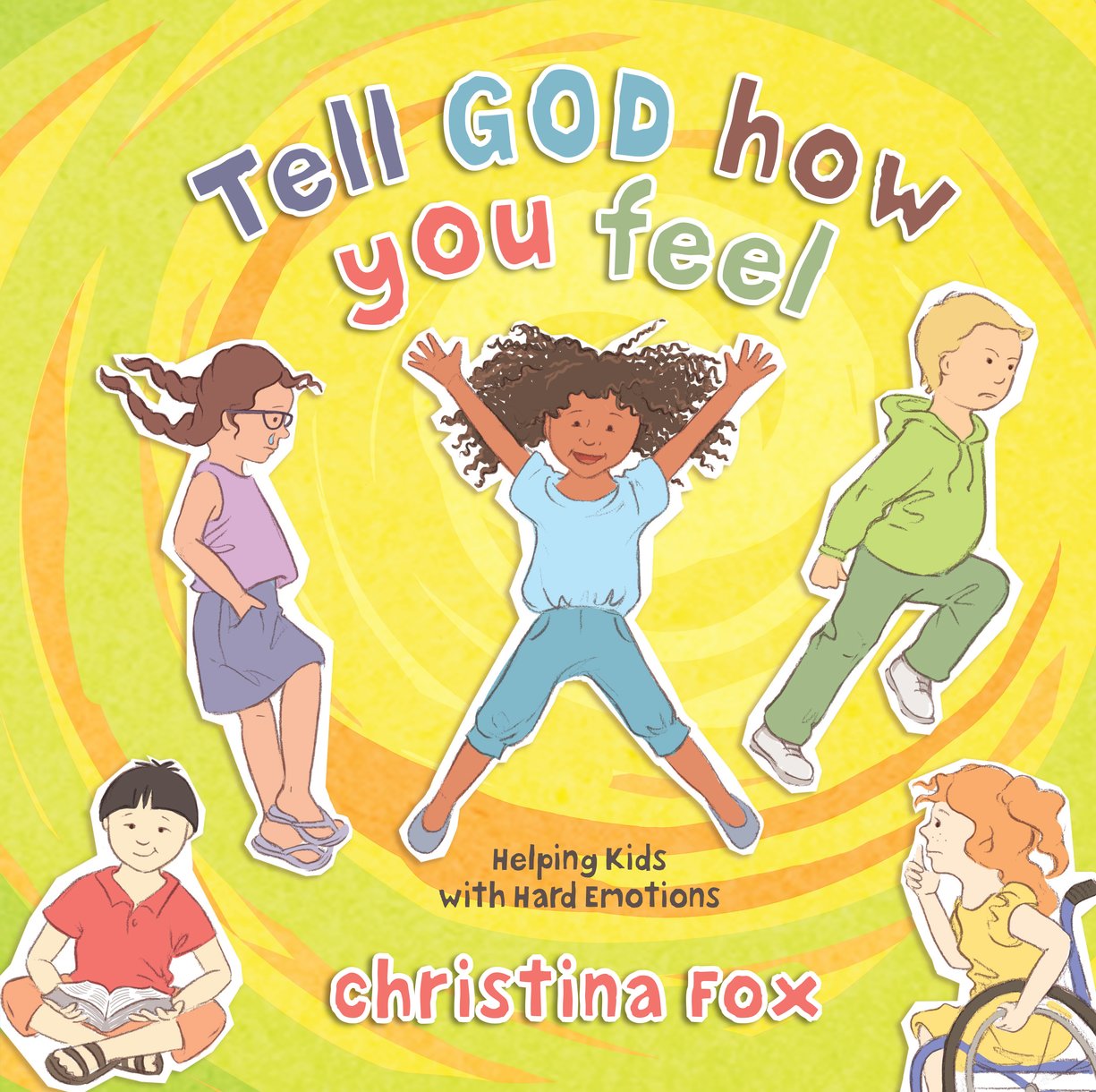 Tell God How You Feel: Helping Kids With Hard Emotions