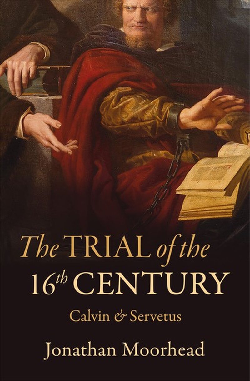 The Trial of the 16Th Century: Calvin & Servetus