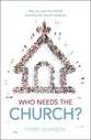 Who Needs the Church?: The Role of the Church in the Life of the Believer and the Believer's Role in the Life of the Church