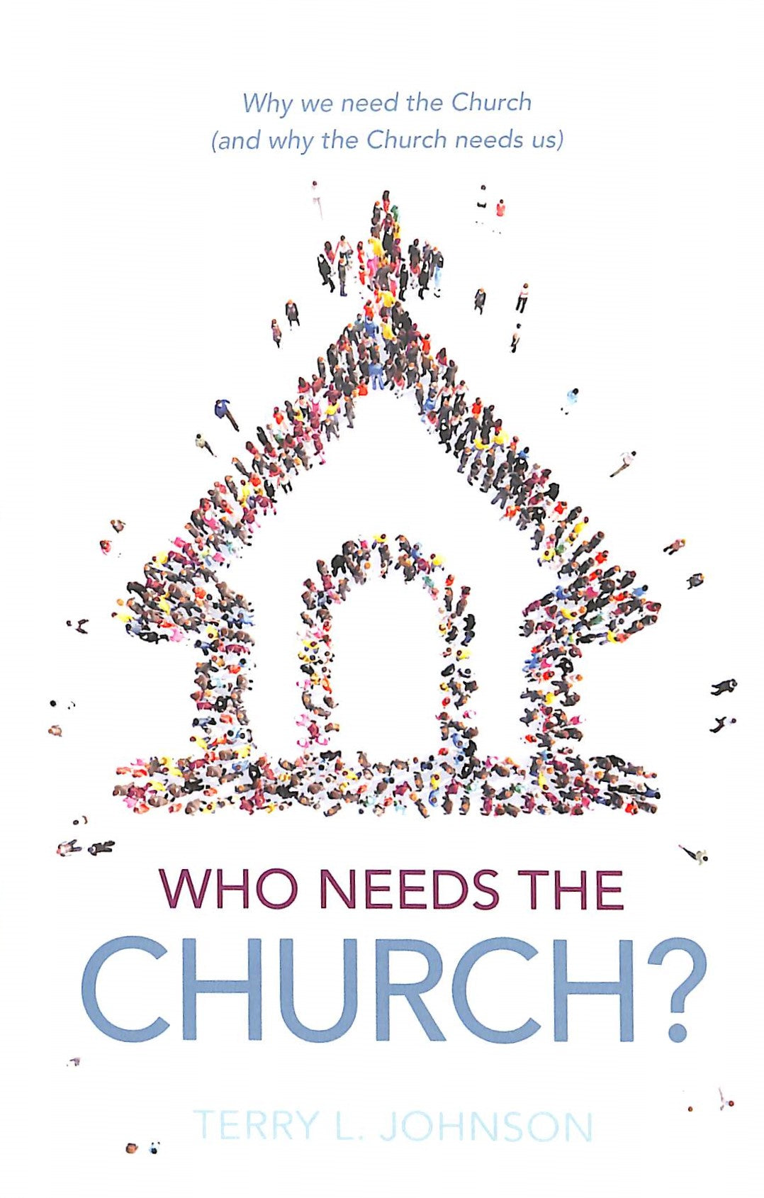 Who Needs the Church?: The Role of the Church in the Life of the Believer and the Believer's Role in the Life of the Church