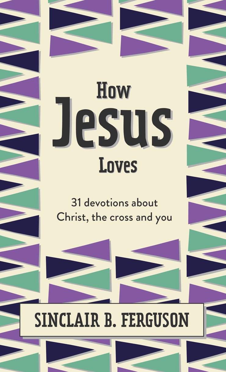 How Jesus Loves: 31 Devotions About Christ, the Cross and You