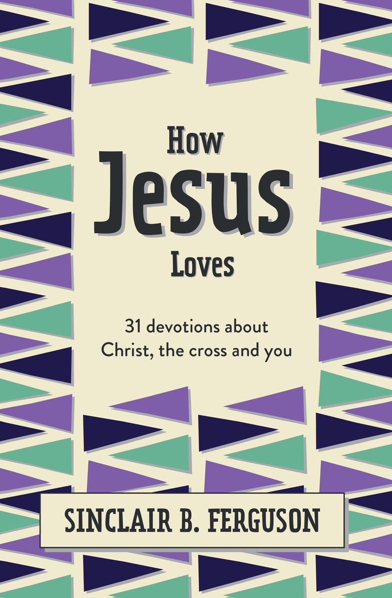 How Jesus Loves: 31 Devotions About Christ, the Cross and You