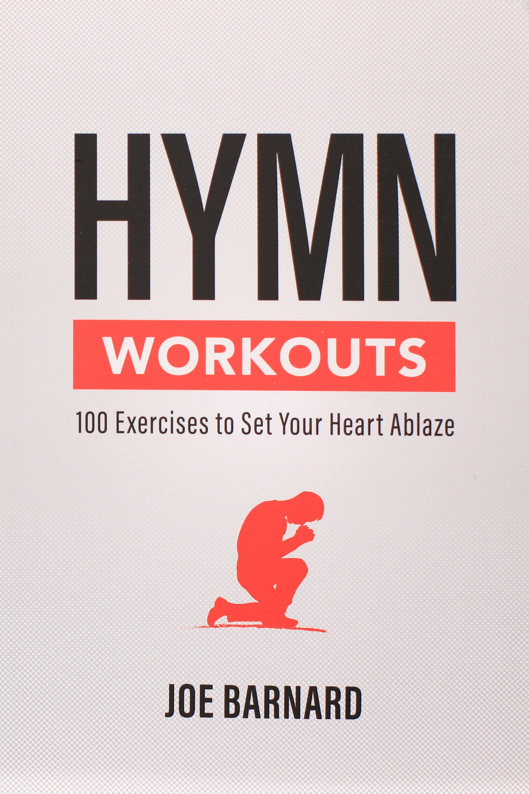 Hymn Workouts: 100 Exercises to Set Your Heart Ablaze