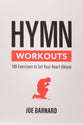 Hymn Workouts: 100 Exercises to Set Your Heart Ablaze
