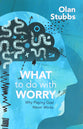 What to Do With Worry: Why Playing God Never Works
