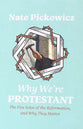 Why We're Protestant: The Five Solas of the Reformation, and Why They Matter