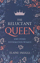 Reluctant Queen and Other Reformation Women