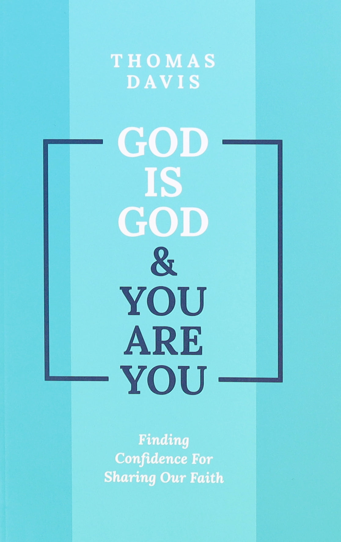 God is God and You Are You: Theology to Help Us Share Our Faith