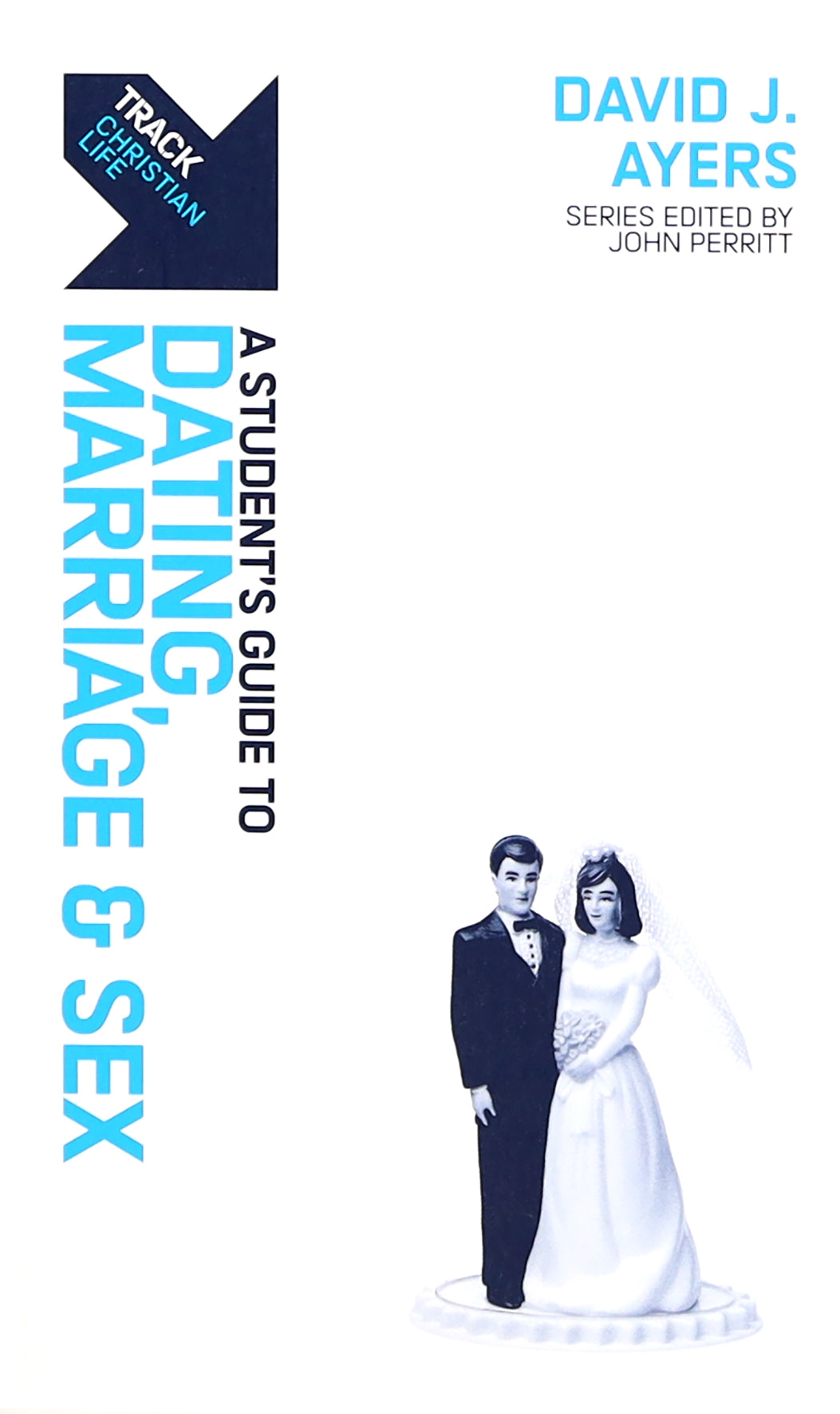 Dating, Marriage & Sex: A Student's Guide to Dating, Marriage & Sex (Track Series)