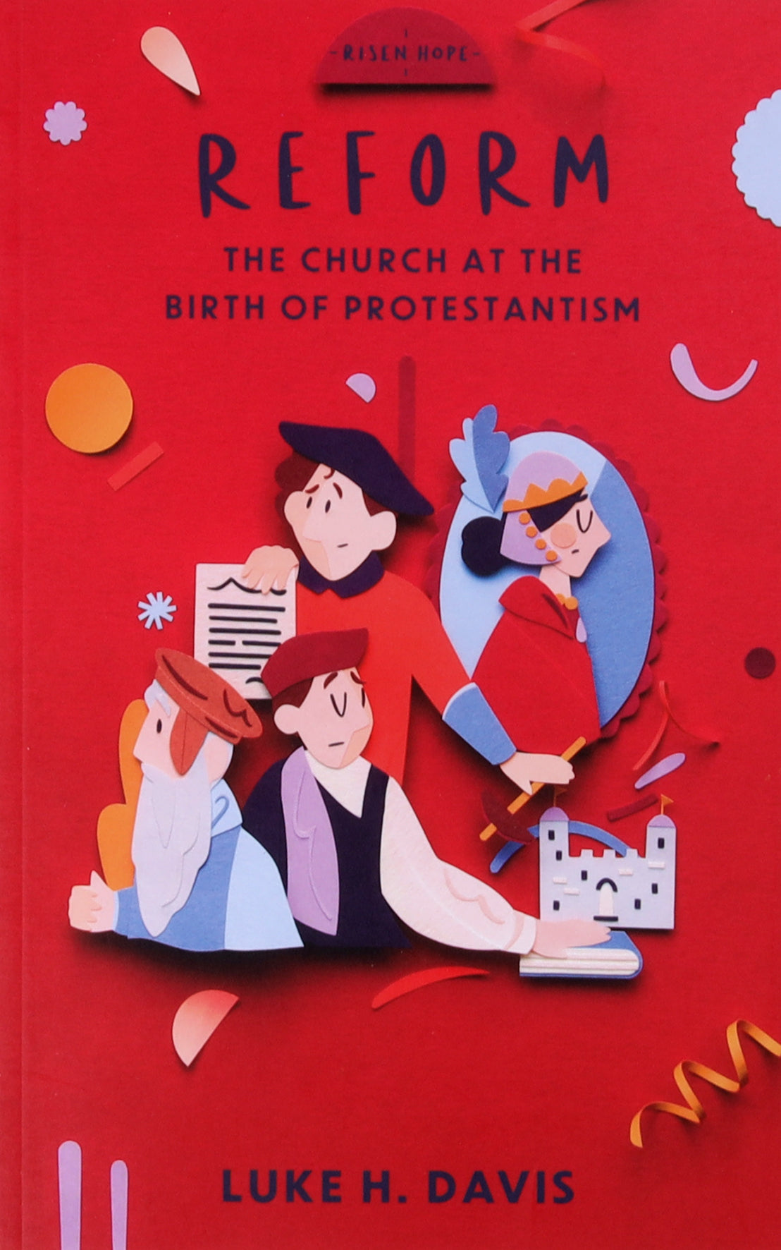Reform: The Church in the Birth of Protestantism (Risen Hope Series)