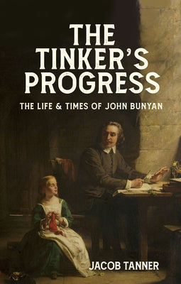 The Tinker's Progress: A Biography of John Bunyan