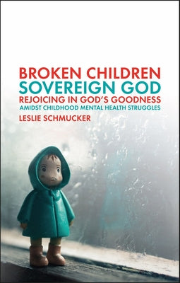 Broken Children, Sovereign God: Rejoicing in God's Goodness in the Midst of Childhood Mental Illness