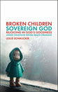 Broken Children, Sovereign God: Rejoicing in God's Goodness in the Midst of Childhood Mental Illness