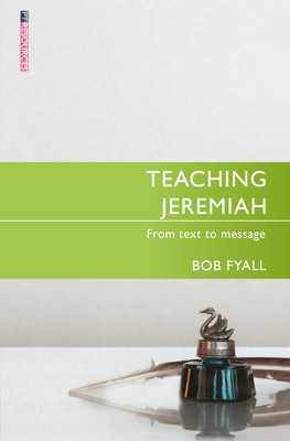 Teaching Jeremiah: From Text to Message (Proclamation Trust's "Preaching The Bible" Series)