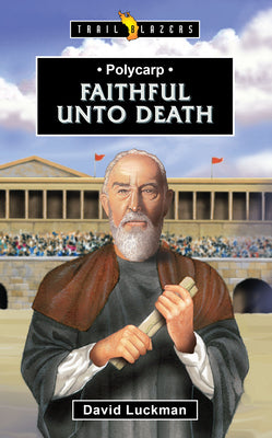 Polycarp: Faithful Unto Death (Trail Blazers Series)