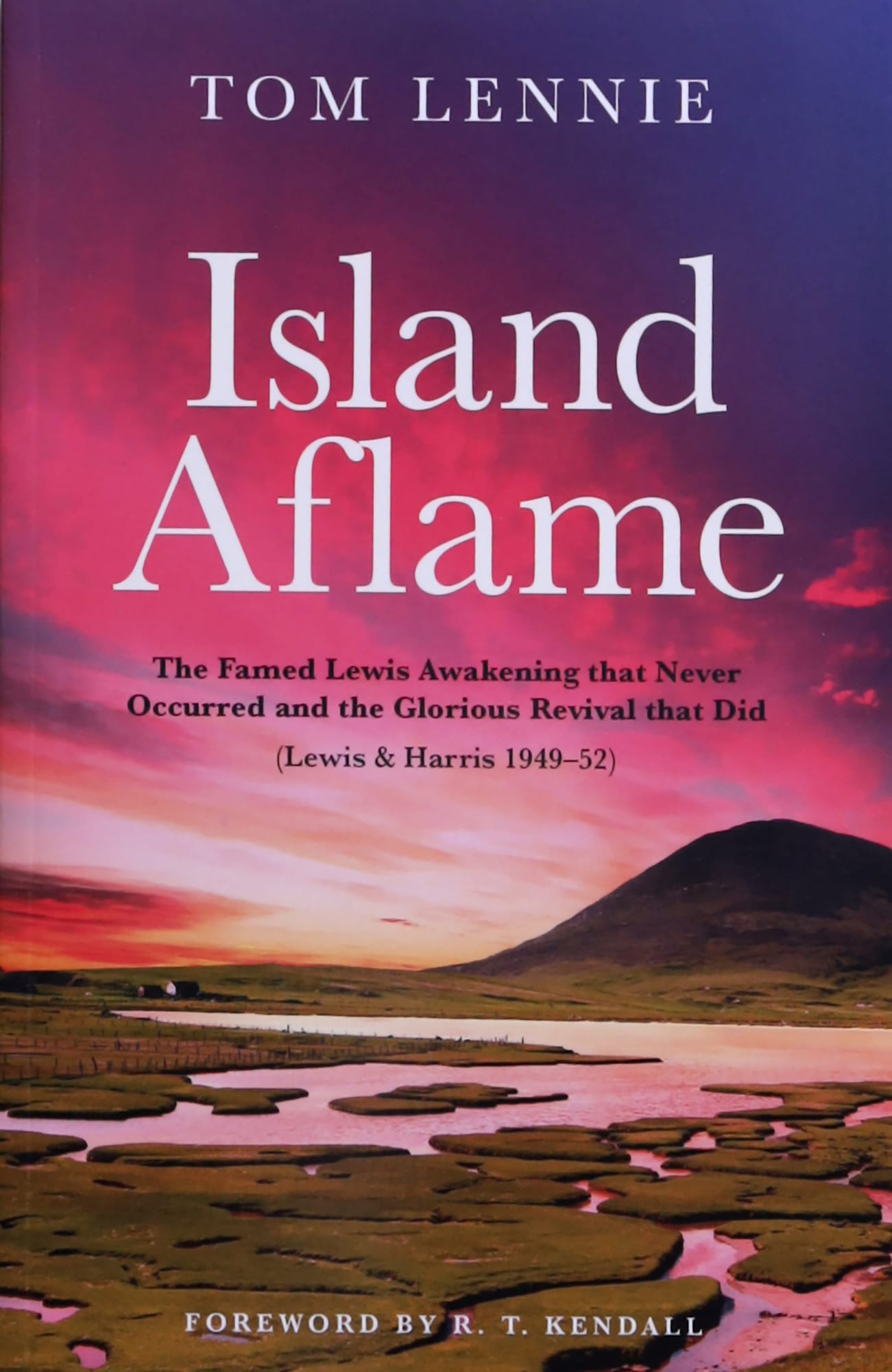 Island Aflame: The Famed Lewis Awakening That Never Occurred and the Glorious Revival That Did (Lewis & Harris 1949-52)