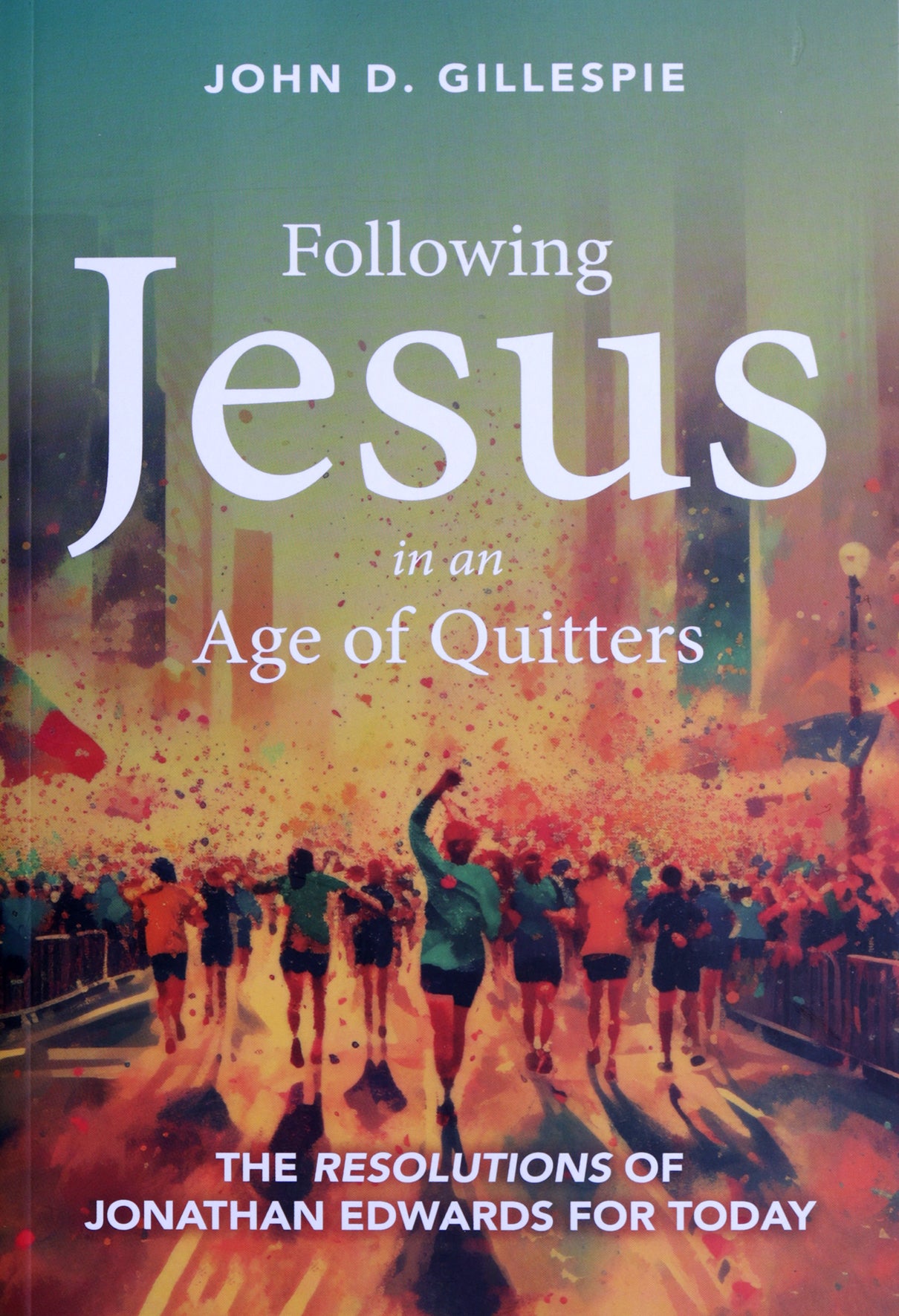 Following Jesus in an Age of Quitters: The Resolutions of Jonathan Edwards for Today