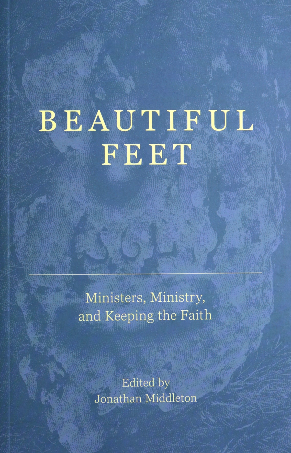 Beautiful Feet: Ministers, Ministry, and the Life of the Church