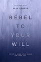 Rebel to Your Will: A Story of Abuse, Father Hunger and Gospel Hope