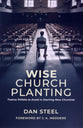 Wise Church Planting: Twelve Pitfalls to Avoid in Starting New Churches