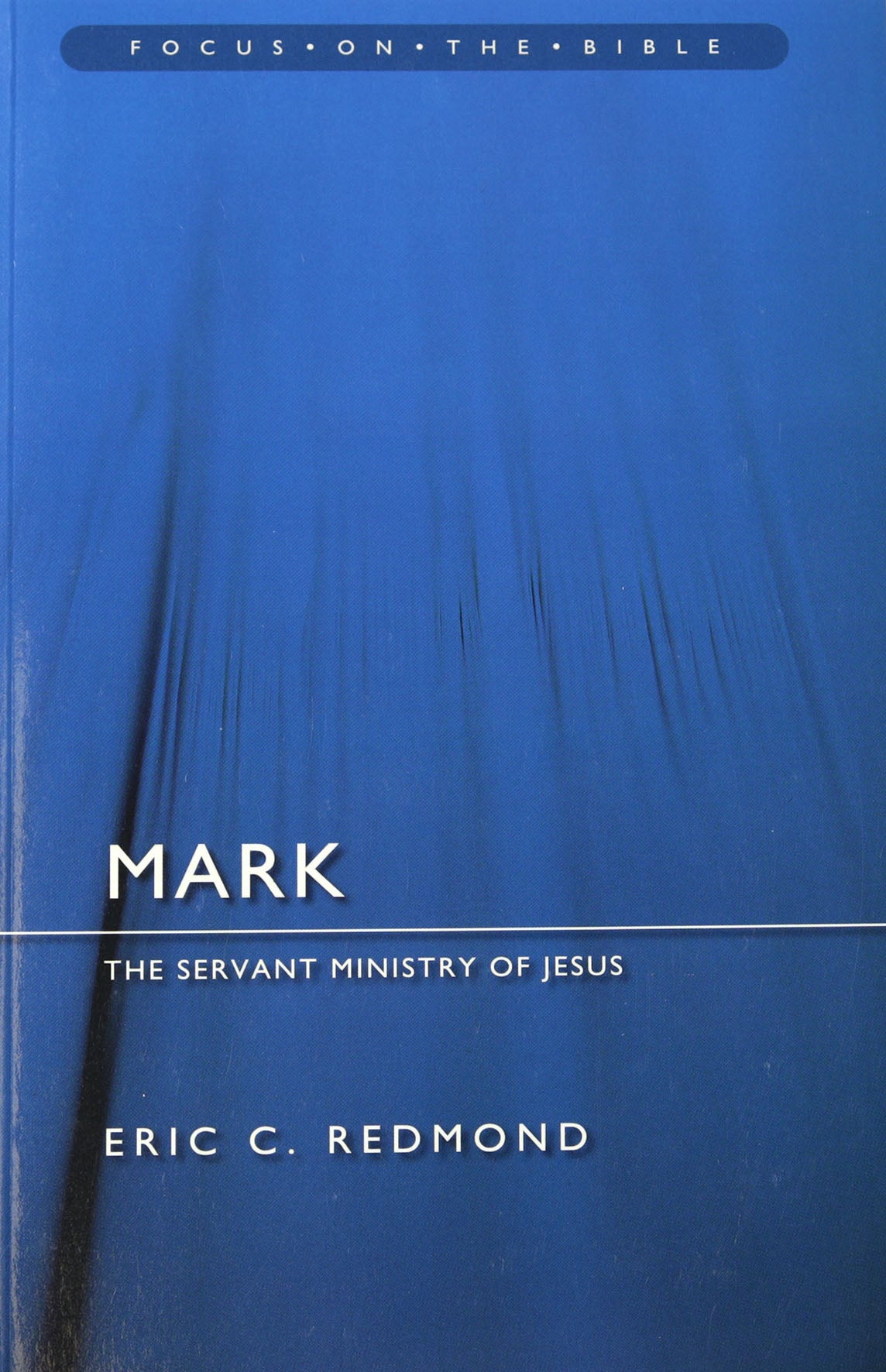 Mark: The Servant Ministry of Jesus (Focus On The Bible Commentary Series)