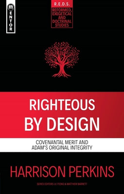 Righteous By Design: Covenantal Merit and Adam’s Original Integrity (Reformed, Exegetical And Doctrinal Studies Series)