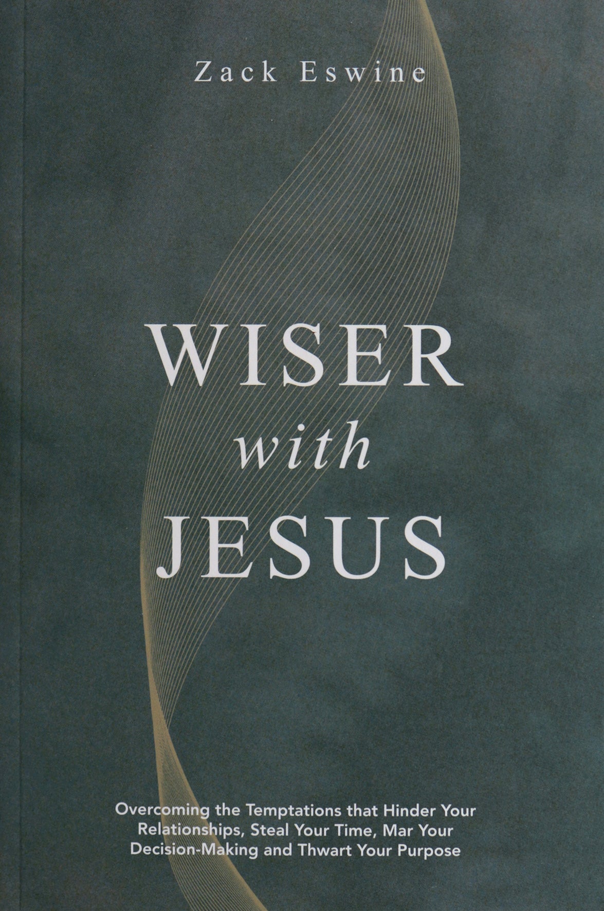 Wiser With Jesus: Overcoming the Temptations that Hinder Your Relationships, Steal Your Time, Mar Your Decision–Making and Thwart Your Purpose