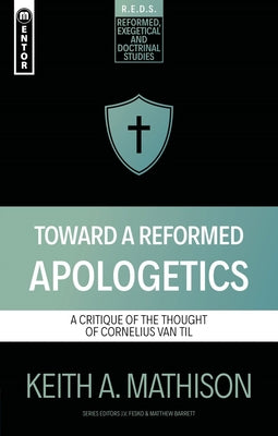 Toward a Reformed Apologetics: A Critique of the Thought of Cornelius Van Til (Reformed, Exegetical And Doctrinal Studies Series)