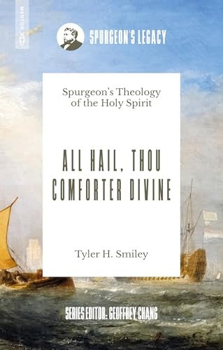 All Hail, Thou Comforter Divine: Spurgeon's Theology of the Holy Spirit