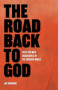 The Road Back to God: Faith for Men Dissatisfied by the Modern World