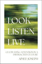 Look, Listen, Live: Cultivating Attention in a Distracted Culture