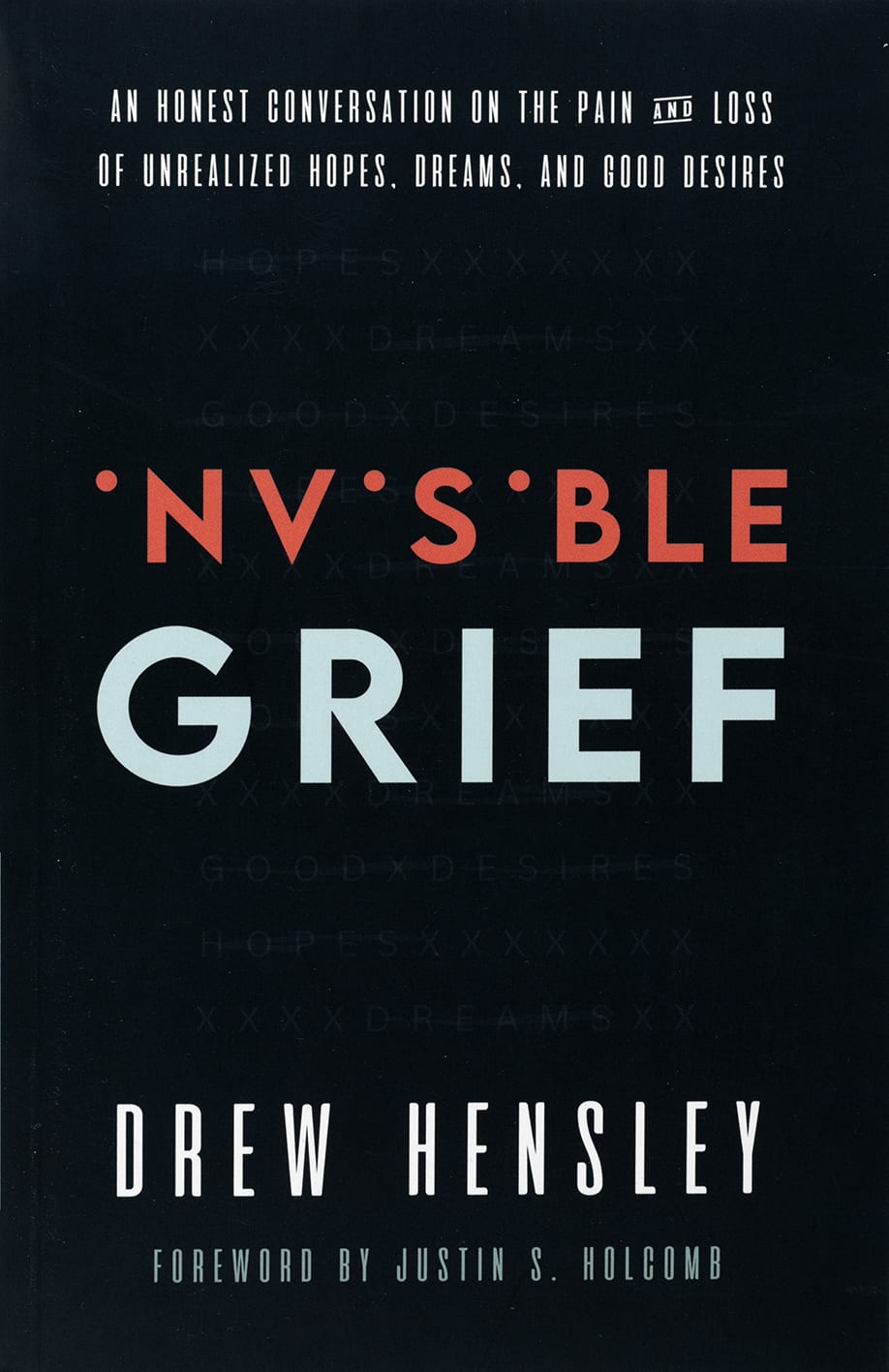 Invisible Grief: An Honest Conversation on the Pain and Loss of Unrealized Hopes, Dreams, and Good Desires