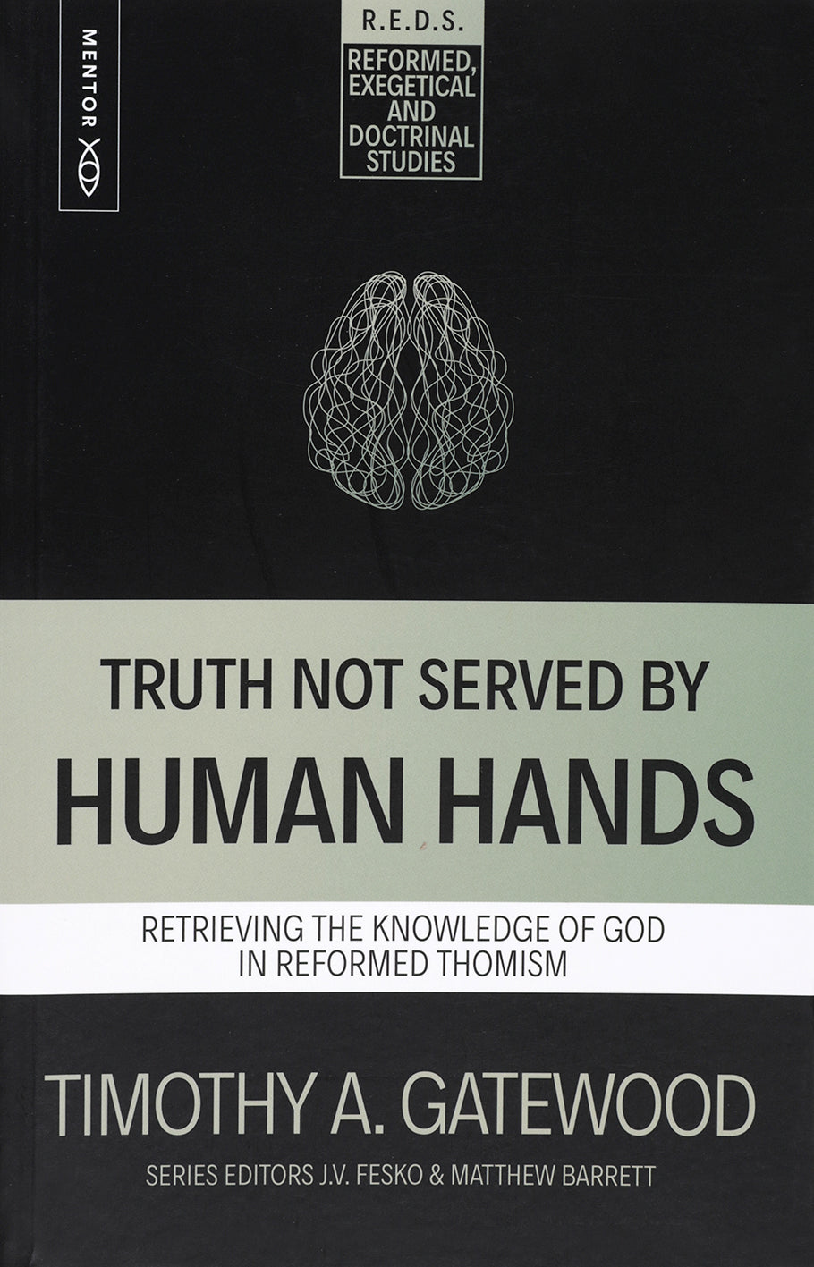 Truth Not Served by Human Hands: Retrieving the Knowledge of God in Reformed Thomism (Reformed, Exegetical And Doctrinal Studies Series)
