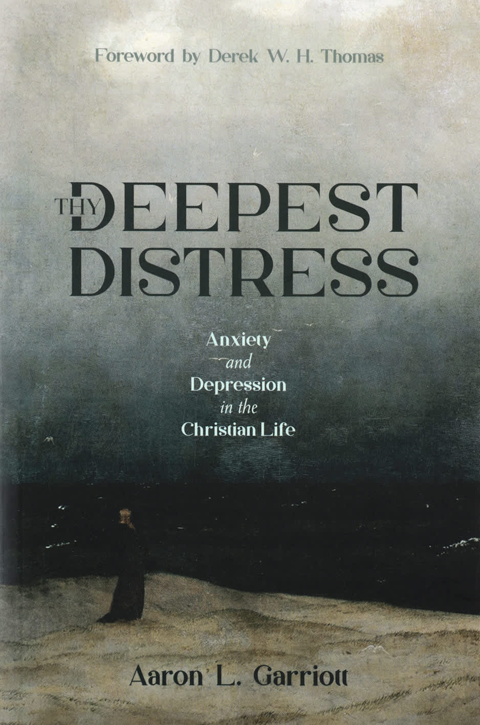 Thy Deepest Distress: Anxiety and Depression in the Christian Life