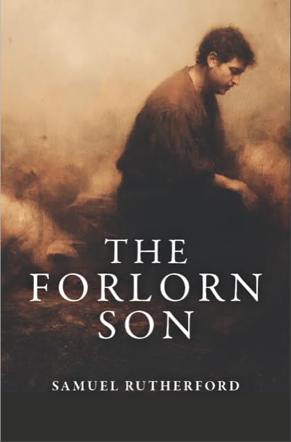 The Forlorn Son: Gospel and Grace for Prodigals
