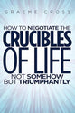 How to Negotiate the Crucibles of Life Not Somehow But Triumphantly