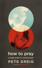 How to Pray: A Simple Guide For Normal People