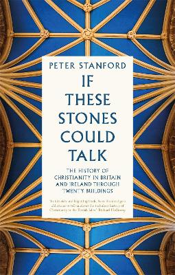 If These Stones Could Talk: The History of Christianity in Britain and Ireland Through Twenty Buildings