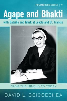 Agape and Bhakti With Bataille and Mark At Loyola and St. Francis: From the Hindus to Today
