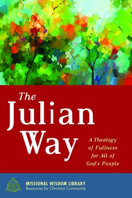 Julian Way, The: A Theology of Fullness For All of God's People (#06 in Missional Wisdom Library Resources For Christian Community Series)
