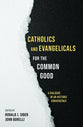 Catholics and Evangelicals For the Common Good: A Dialogue in An Historic Convergence