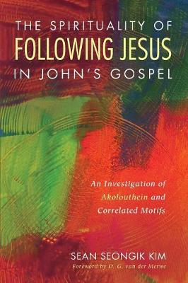 The Spirituality of Following Jesus in John's Gospel: An Investigation of Akolouthein and Correlated Motifs