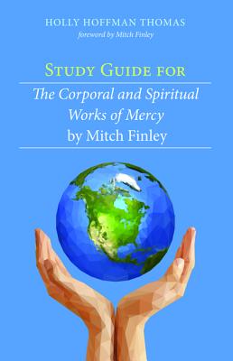 Study Guide For the Corporal and Spiritual Works of Mercy By Mitch Finley