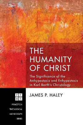 The Humanity of Christ: The Significance of the Anhypostasis and Enhypostasis in Karl Barth's Christology