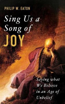 Sing Us a Song of Joy: Saying What We Believe in An Age of Unbelief